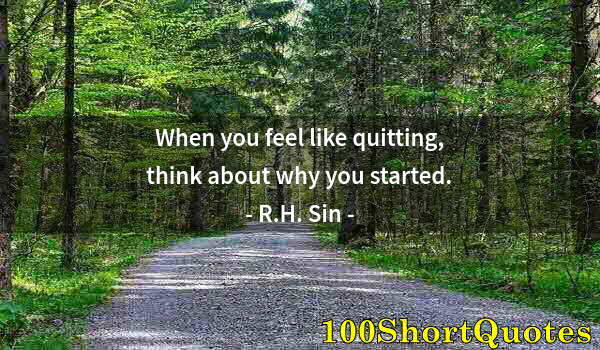 Quote by Albert Einstein: When you feel like quitting, think about why you started.