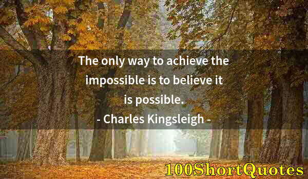 Quote by Albert Einstein: The only way to achieve the impossible is to believe it is possible.