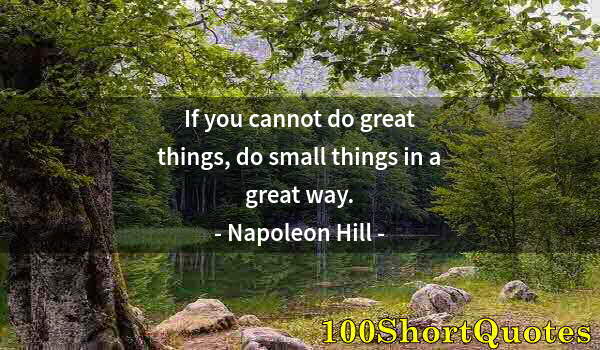 Quote by Albert Einstein: If you cannot do great things, do small things in a great way.