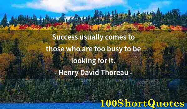 Quote by Albert Einstein: Success usually comes to those who are too busy to be looking for it.