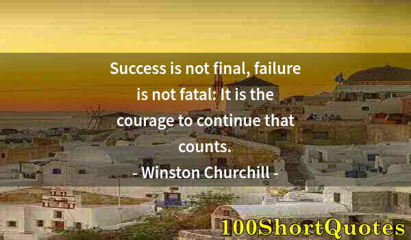 Quote by Albert Einstein: Success is not final, failure is not fatal: It is the courage to continue that counts.