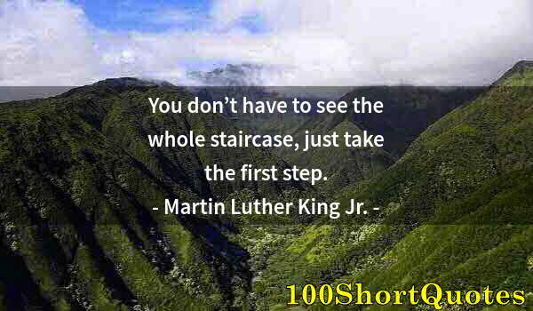 Quote by Albert Einstein: You don’t have to see the whole staircase, just take the first step.