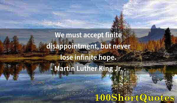 Quote by Albert Einstein: We must accept finite disappointment, but never lose infinite hope.