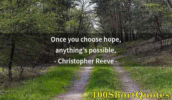 Quote by Albert Einstein: Once you choose hope, anything’s possible.