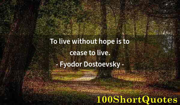 Quote by Albert Einstein: To live without hope is to cease to live.