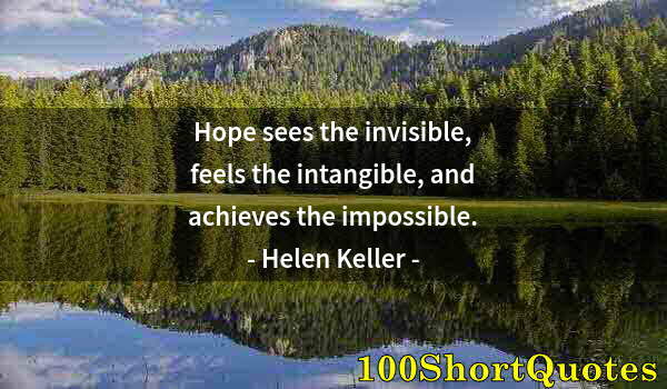 Quote by Albert Einstein: Hope sees the invisible, feels the intangible, and achieves the impossible.