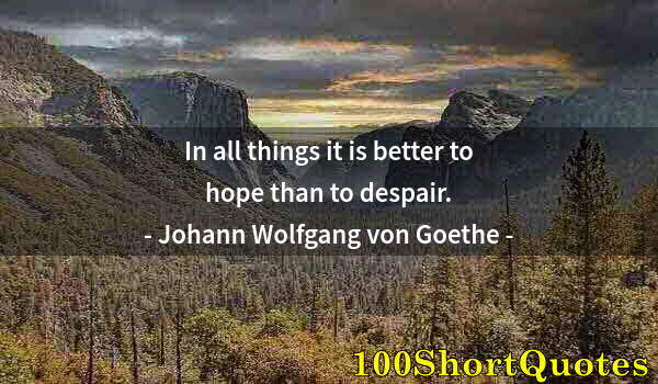 Quote by Albert Einstein: In all things it is better to hope than to despair.