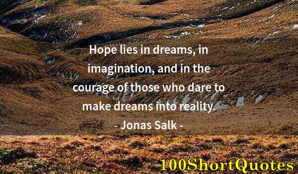 Quote by Albert Einstein: Hope lies in dreams, in imagination, and in the courage of those who dare to make dreams into realit...