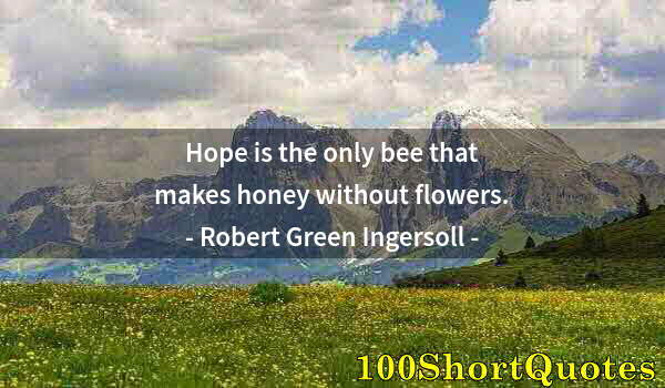 Quote by Albert Einstein: Hope is the only bee that makes honey without flowers.