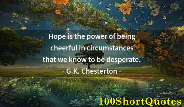 Quote by Albert Einstein: Hope is the power of being cheerful in circumstances that we know to be desperate.