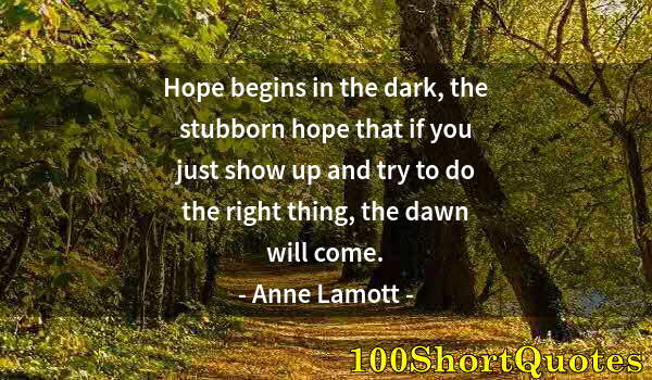 Quote by Albert Einstein: Hope begins in the dark, the stubborn hope that if you just show up and try to do the right thing, t...