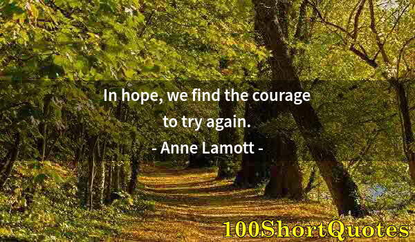 Quote by Albert Einstein: In hope, we find the courage to try again.