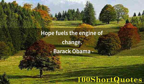 Quote by Albert Einstein: Hope fuels the engine of change.