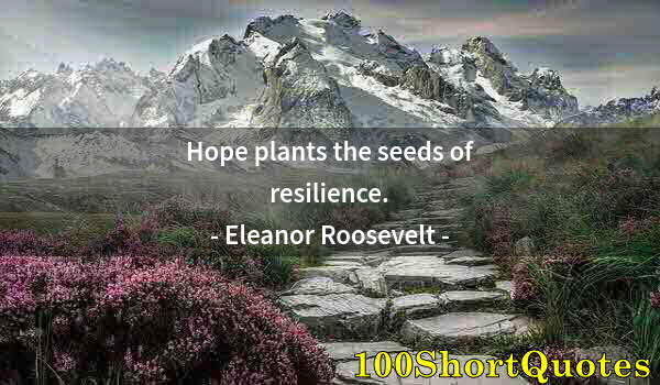 Quote by Albert Einstein: Hope plants the seeds of resilience.