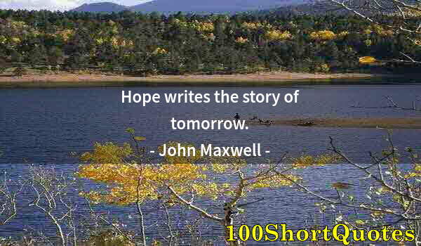 Quote by Albert Einstein: Hope writes the story of tomorrow.