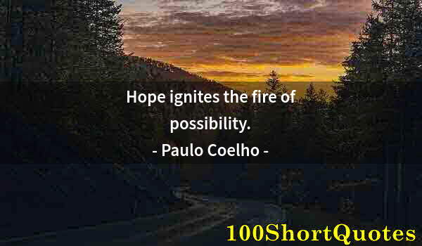 Quote by Albert Einstein: Hope ignites the fire of possibility.