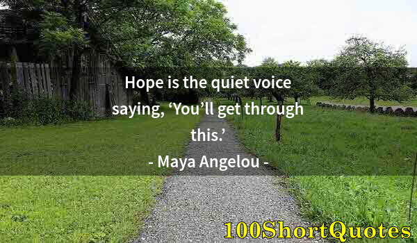 Quote by Albert Einstein: Hope is the quiet voice saying, ‘You’ll get through this.’