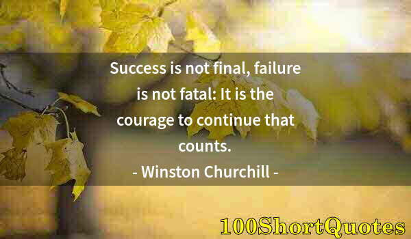 Quote by Albert Einstein: Success is not final, failure is not fatal: It is the courage to continue that counts.