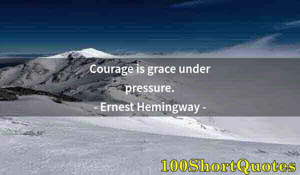 Quote by Albert Einstein: Courage is grace under pressure.