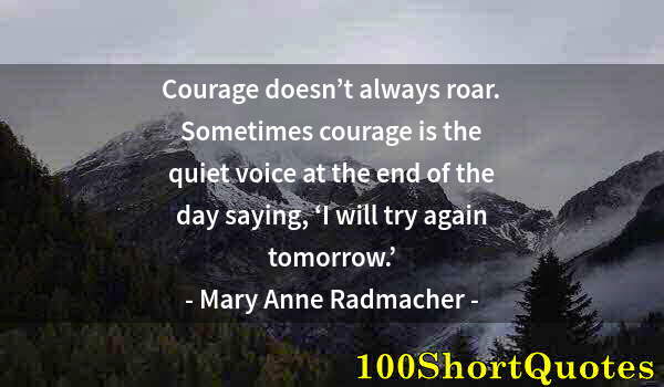 Quote by Albert Einstein: Courage doesn’t always roar. Sometimes courage is the quiet voice at the end of the day saying, ‘I w...