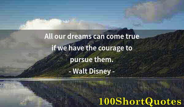 Quote by Albert Einstein: All our dreams can come true if we have the courage to pursue them.