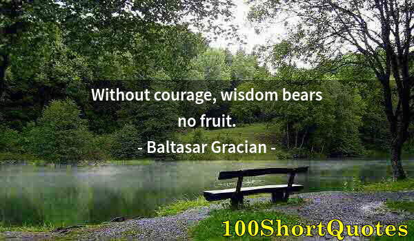 Quote by Albert Einstein: Without courage, wisdom bears no fruit.