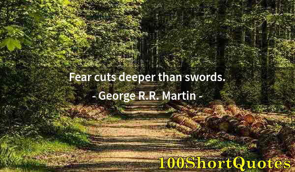 Quote by Albert Einstein: Fear cuts deeper than swords.