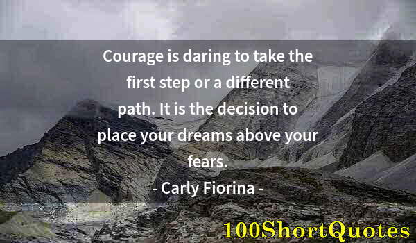 Quote by Albert Einstein: Courage is daring to take the first step or a different path. It is the decision to place your dream...