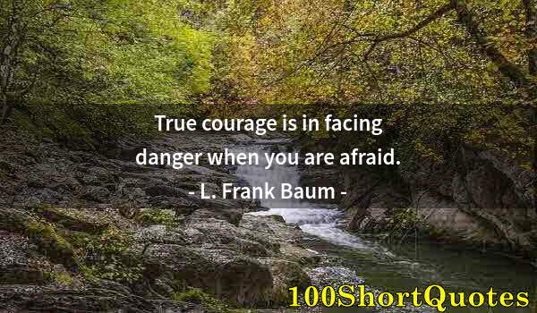 Quote by Albert Einstein: True courage is in facing danger when you are afraid.