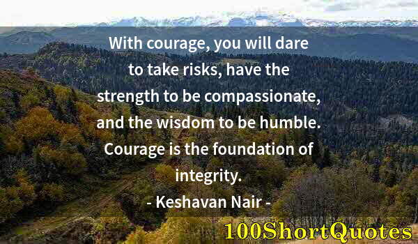 Quote by Albert Einstein: With courage, you will dare to take risks, have the strength to be compassionate, and the wisdom to ...