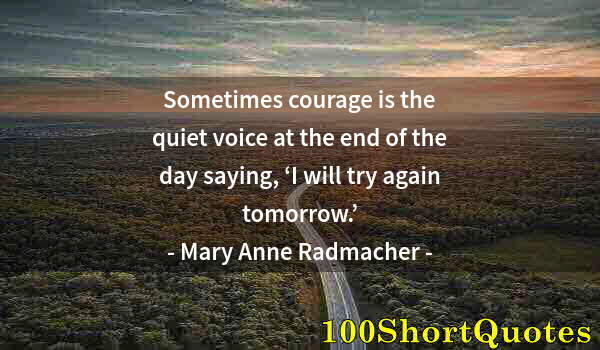 Quote by Albert Einstein: Sometimes courage is the quiet voice at the end of the day saying, ‘I will try again tomorrow.’