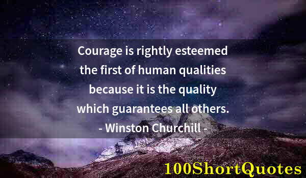 Quote by Albert Einstein: Courage is rightly esteemed the first of human qualities because it is the quality which guarantees ...