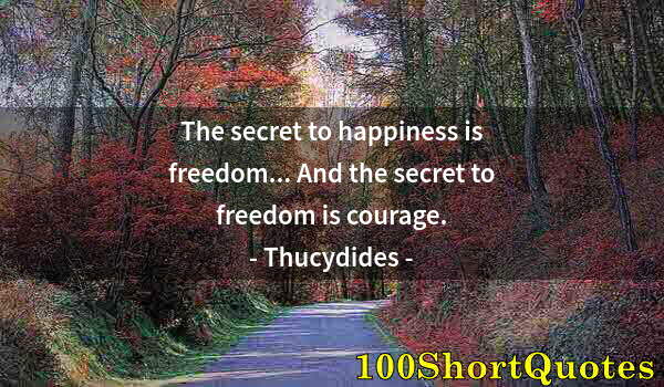 Quote by Albert Einstein: The secret to happiness is freedom... And the secret to freedom is courage.