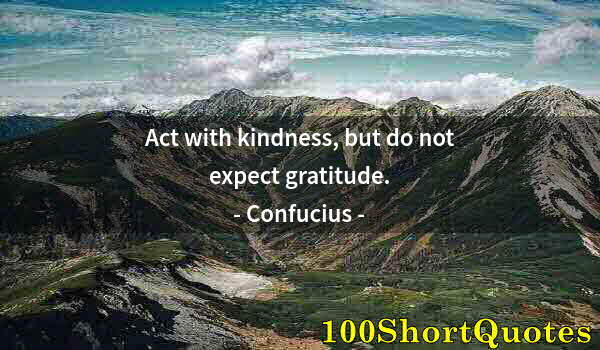 Quote by Albert Einstein: Act with kindness, but do not expect gratitude.