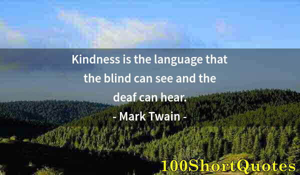 Quote by Albert Einstein: Kindness is the language that the blind can see and the deaf can hear.