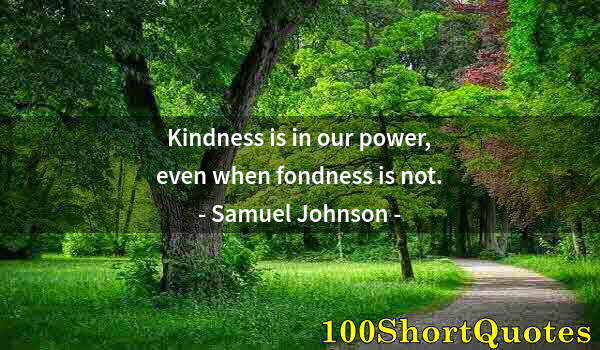 Quote by Albert Einstein: Kindness is in our power, even when fondness is not.