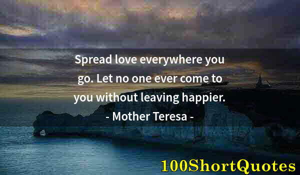 Quote by Albert Einstein: Spread love everywhere you go. Let no one ever come to you without leaving happier.