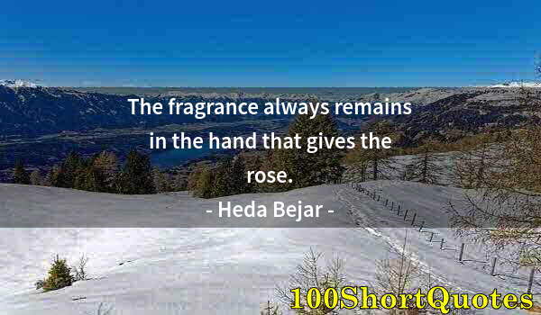 Quote by Albert Einstein: The fragrance always remains in the hand that gives the rose.