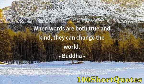 Quote by Albert Einstein: When words are both true and kind, they can change the world.