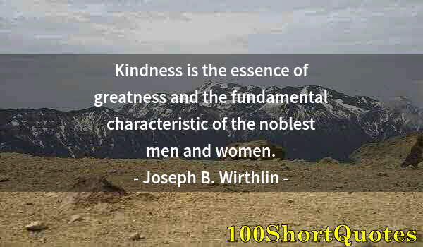 Quote by Albert Einstein: Kindness is the essence of greatness and the fundamental characteristic of the noblest men and women...