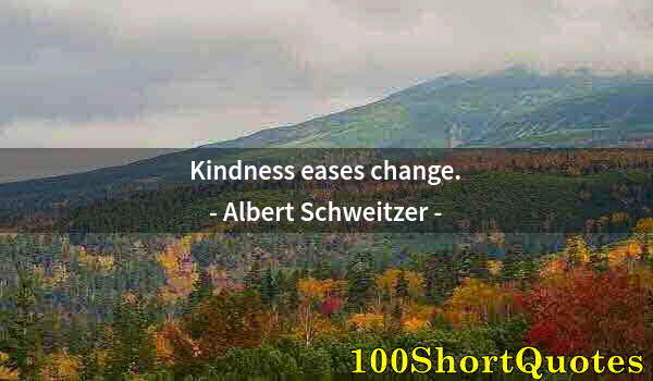 Quote by Albert Einstein: Kindness eases change.