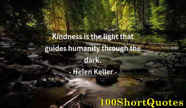 Quote by Albert Einstein: Kindness is the light that guides humanity through the dark.