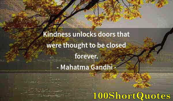 Quote by Albert Einstein: Kindness unlocks doors that were thought to be closed forever.