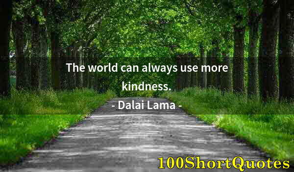 Quote by Albert Einstein: The world can always use more kindness.