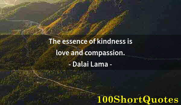 Quote by Albert Einstein: The essence of kindness is love and compassion.