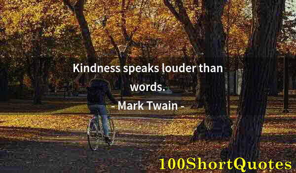 Quote by Albert Einstein: Kindness speaks louder than words.