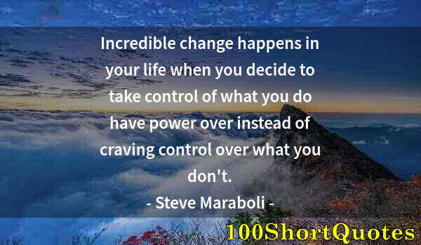 Quote by Albert Einstein: Incredible change happens in your life when you decide to take control of what you do have power ove...