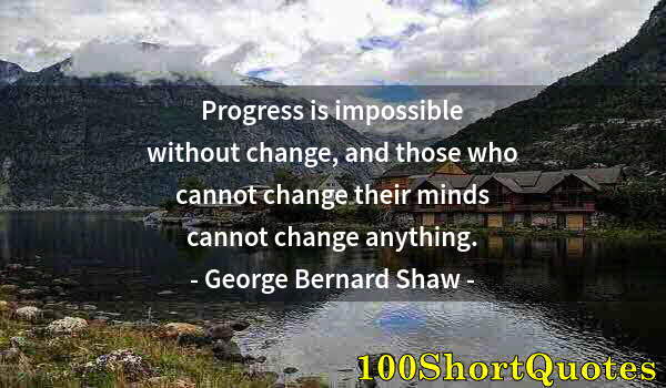 Quote by Albert Einstein: Progress is impossible without change, and those who cannot change their minds cannot change anythin...