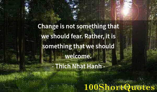 Quote by Albert Einstein: Change is not something that we should fear. Rather, it is something that we should welcome.