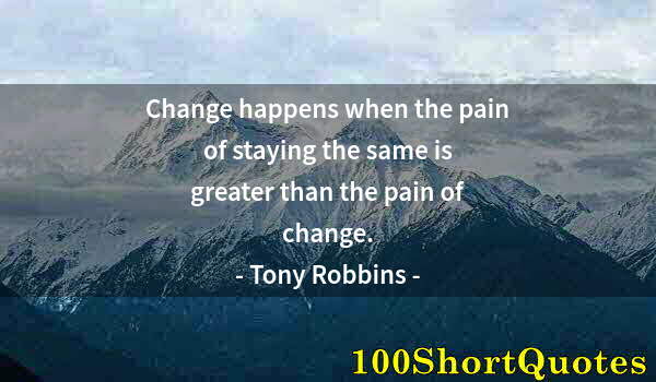 Quote by Albert Einstein: Change happens when the pain of staying the same is greater than the pain of change.